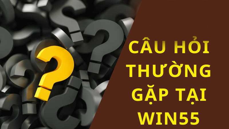 Câu hỏi về tài khoản Win55 thường gặp